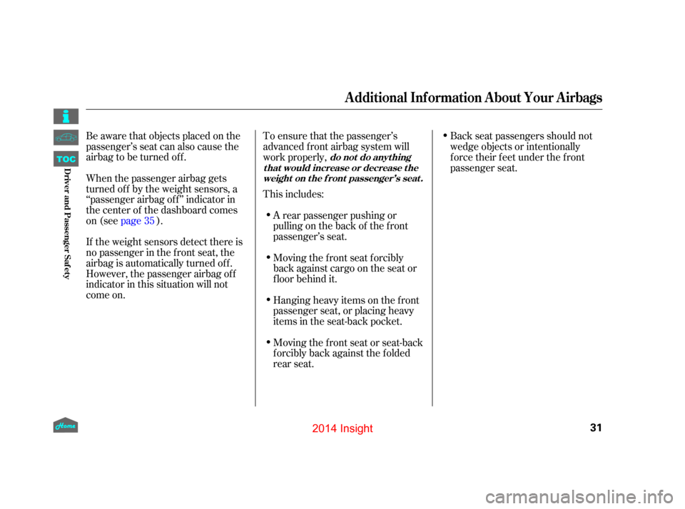 HONDA INSIGHT 2014 2.G Owners Guide Be aware that objects placed on the
passenger’s seat can also cause the
airbag to be turned off.
When the passenger airbag gets
turned of f by the weight sensors, a
‘‘passenger airbag of f ’�