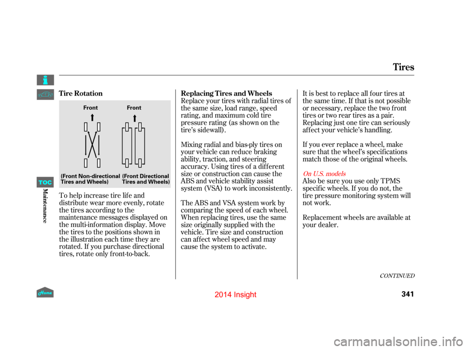 HONDA INSIGHT 2014 2.G Owners Manual To help increase tire lif e and
distribute wear more evenly, rotate
the tires according to the
maintenance messages displayed on
the multi-information display. Move
the tires to the positions shown in