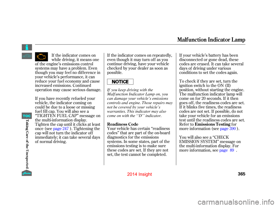 HONDA INSIGHT 2014 2.G Owners Manual If the indicator comes on repeatedly,
even though it may turn of f as you
continue driving, have your vehicle
checked by your dealer as soon as
possible.
Your vehicle has certain ‘‘readiness
codes