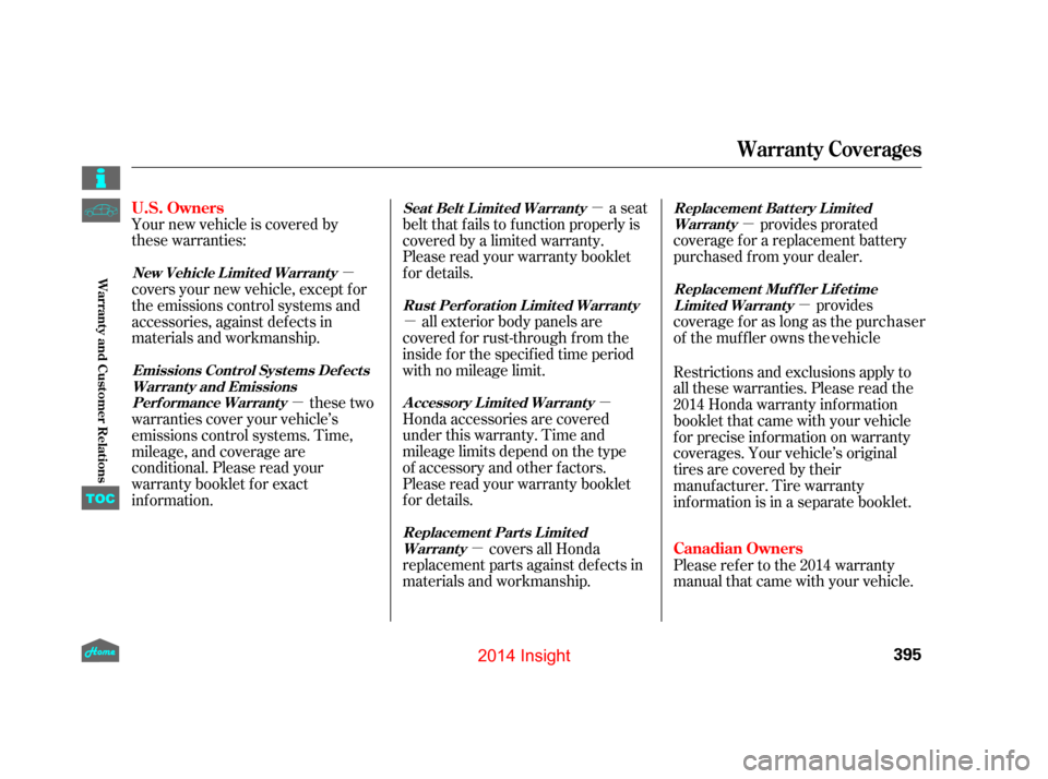 HONDA INSIGHT 2014 2.G Owners Manual µ
µ
µ
µ µ
µ
µ
µ
Your new vehicle is covered by
these warranties:
provides
coverage for as long as the purchaser
of the muffler owns the vehicle provides prorated
coverage f or a replac