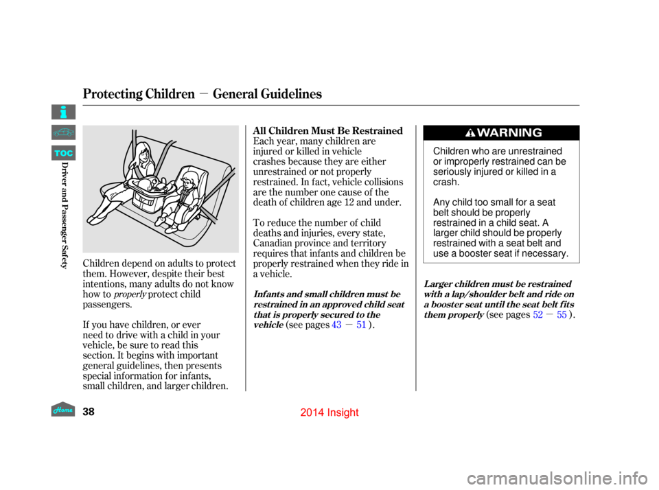 HONDA INSIGHT 2014 2.G Service Manual µ
µ
µ
Children depend on adults to protect
them. However, despite their best
intentions, many adults do not know
how to protect child
passengers.
If you have children, or ever
need to drive with