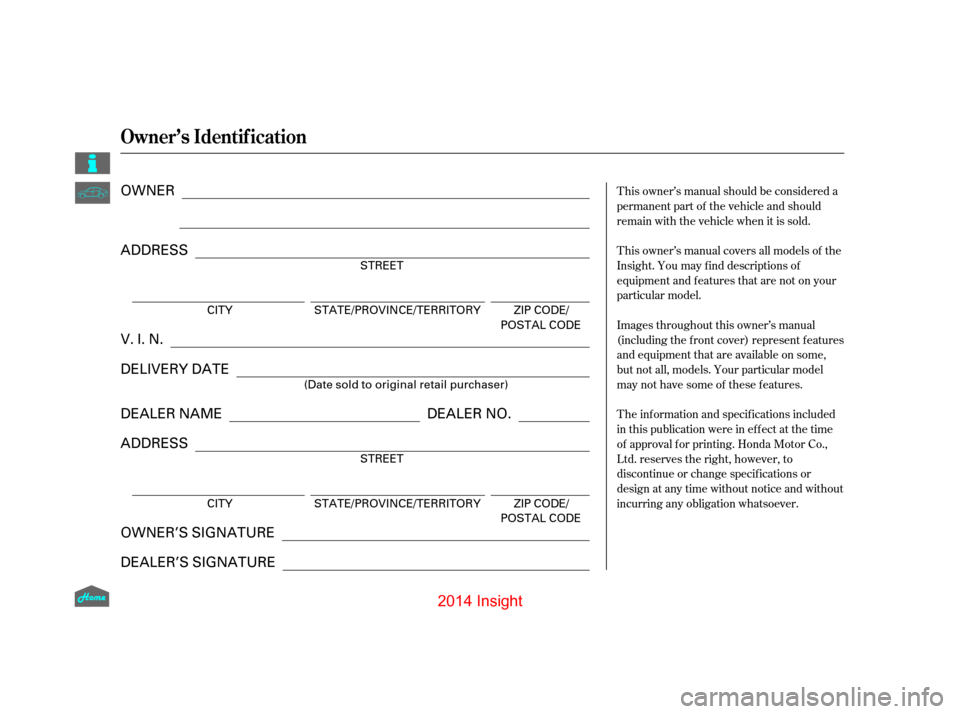 HONDA INSIGHT 2014 2.G Owners Manual T his owner’s manual should be considered a
permanent part of the vehicle and should
remain with the vehicle when it is sold.
T his owner’s manual covers all models of the
Insight. You may f ind d HONDA INSIGHT 2014 2.G Owners Manual T his owner’s manual should be considered a
permanent part of the vehicle and should
remain with the vehicle when it is sold.
T his owner’s manual covers all models of the
Insight. You may f ind d