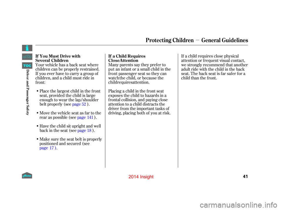 HONDA INSIGHT 2014 2.G Service Manual µ
Many parents say they prefer to
Placing a child in the f ront seat
exposes the child to hazards in a
f rontal collision, and paying close
attention to a child distracts the
driver from the importa