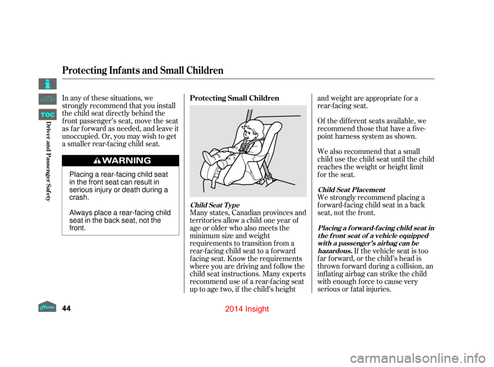 HONDA INSIGHT 2014 2.G Service Manual In any of these situations, we
strongly recommend that you install
the child seat directly behind the
f ront passenger’s seat, move the seat
as far forward as needed, and leave it
unoccupied. Or, yo