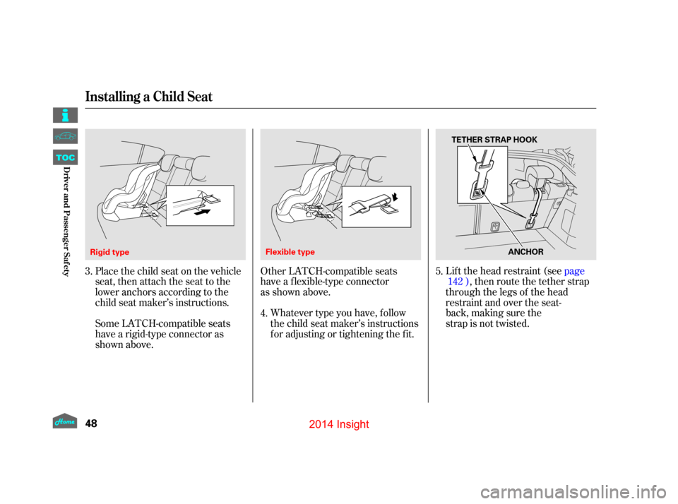 HONDA INSIGHT 2014 2.G Workshop Manual Lif t the head restraint (seepage
) , then route the tether strap
through the legs of the head
restraint and over the seat-
back, making sure the
strap is not twisted.
Other LATCH-compatible seats  
h HONDA INSIGHT 2014 2.G Workshop Manual Lif t the head restraint (seepage
) , then route the tether strap
through the legs of the head
restraint and over the seat-
back, making sure the
strap is not twisted.
Other LATCH-compatible seats  
h