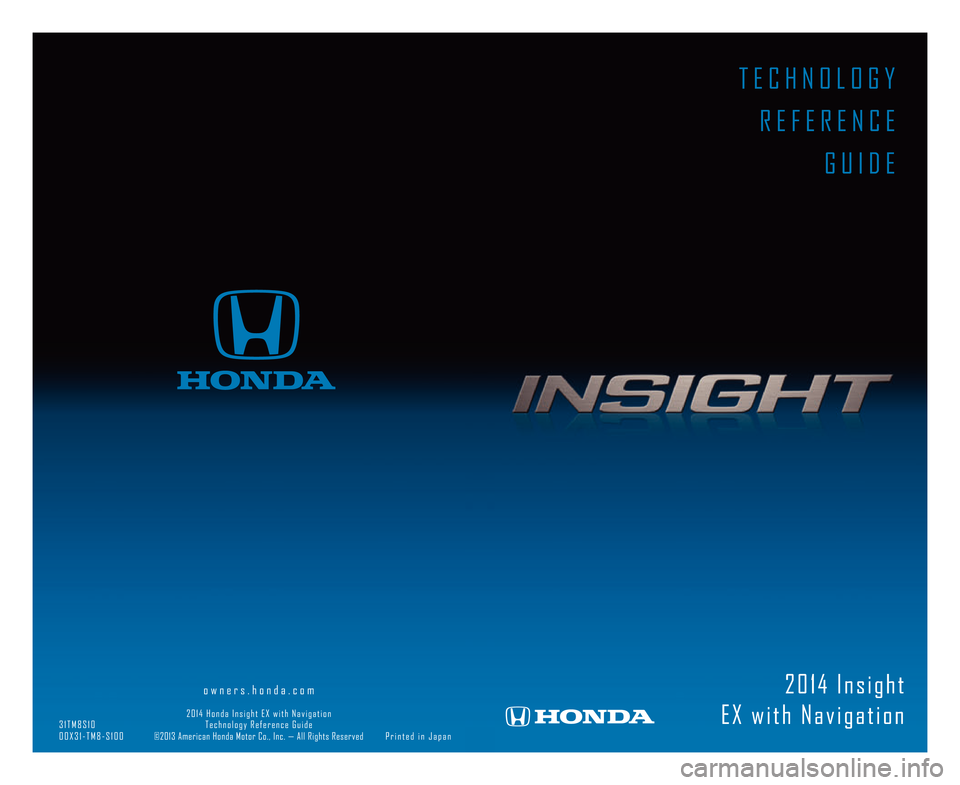 HONDA INSIGHT 2014 2.G Technology Reference Guide T E C H N O L O G Y  R E F E R E N C E G U I D E
2 0 \b 4   I n s i g h t
E X   w i t h   N a v i g a t i o n                  \8                      o w n e r s . h o n d a . c o m                  