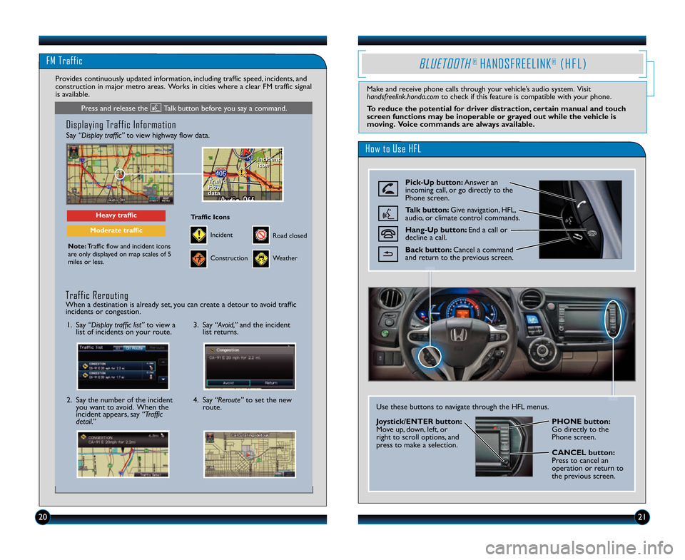 HONDA INSIGHT 2014 2.G Technology Reference Guide FM Traffic
Displaying Traffic Information 
Say “Display traffic”to view highway flow data.
Note:Traffic flow and incident icons
are only displayed on map scales of 5
miles or less.
Heavy traffic
M