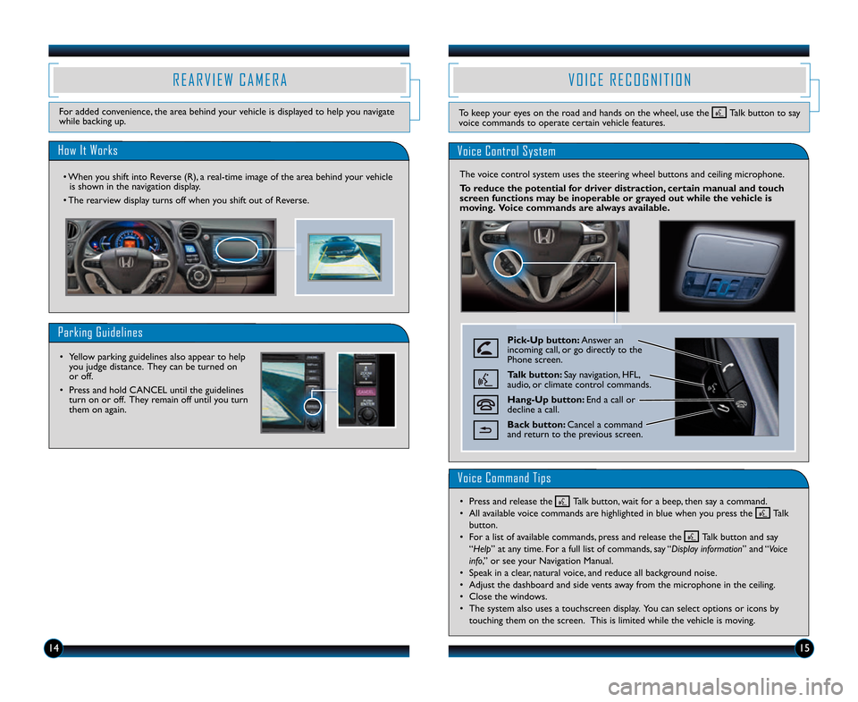 HONDA INSIGHT 2014 2.G Technology Reference Guide V O I C E   R E C O G N I T I O N
Voice Command Tips
1415
Pick�Up button: Answer an
incoming call, or go directly to the
Phone screen.
Talk button: Say navigation, HFL,
audio, or climate control comma