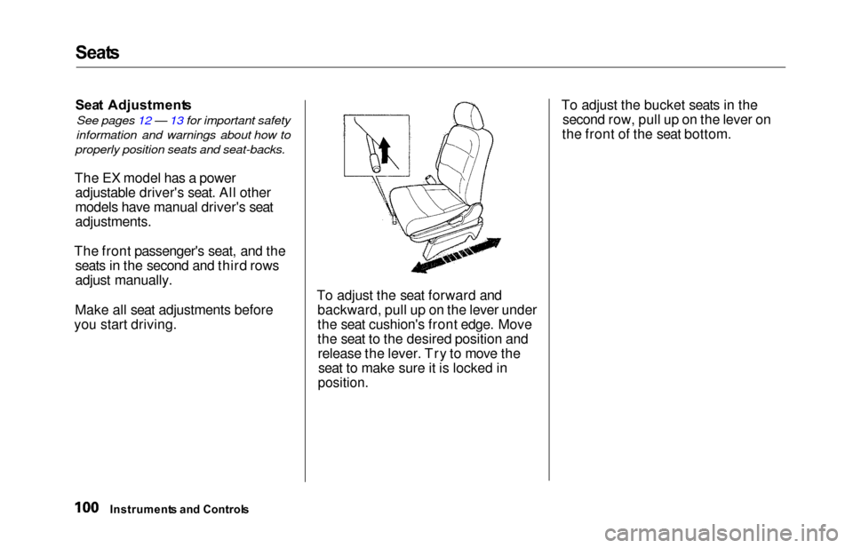 HONDA ODYSSEY 2000 RA6-RA9 / 2.G Owners Manual Seats
Seat  Adjustment s
See pages 12 — 13 for important safety
information and warnings about how to
properly position seats and seat-backs.
The EX model has a power adjustable drivers seat. All o