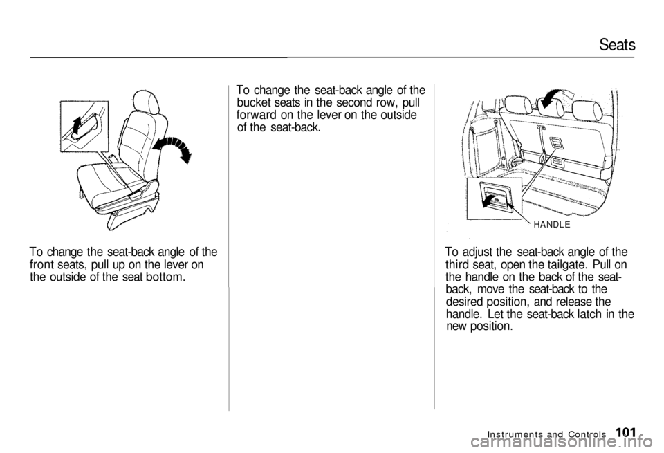 HONDA ODYSSEY 2000 RA6-RA9 / 2.G Owners Manual 
Seats

To change the seat-back angle of the front
 seats, pull up on the lever on
th

e outside of the seat bottom. To change the seat-back angle of the
bucket seats in the second row, pull
forward
 