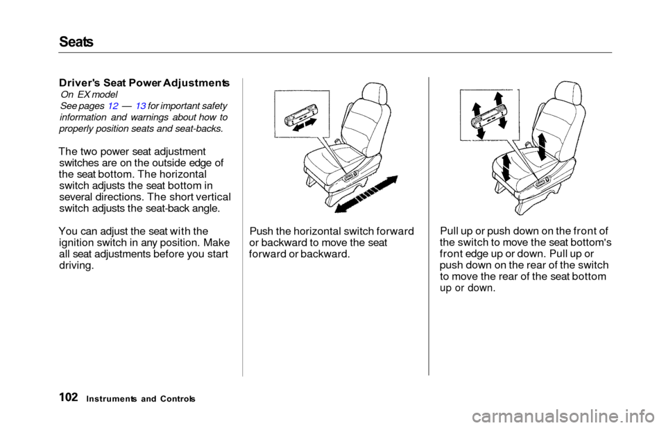 HONDA ODYSSEY 2000 RA6-RA9 / 2.G Owners Manual Seats
Driver s Sea t Powe r Adjustment s
On EX model
See pages 12 — 13 for important safety
information and warnings about how to
properly position seats and seat-backs.
The two power seat adjustme