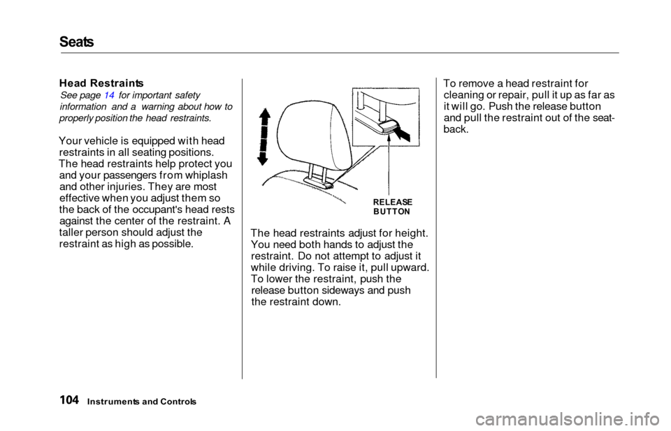 HONDA ODYSSEY 2000 RA6-RA9 / 2.G Owners Manual Seats
Hea d Restraint s
See page 14 for important safety
information and a warning about how to
properly position the head restraints.
Your vehicle is equipped with head restraints in all seating posi