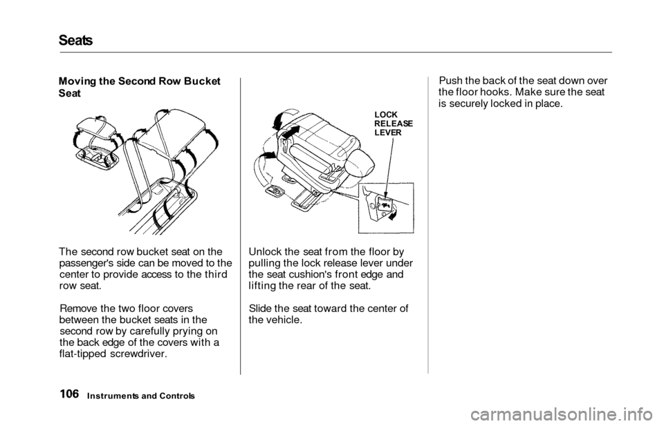 HONDA ODYSSEY 2000 RA6-RA9 / 2.G Owners Manual Seats
Movin g th e Secon d Ro w Bucke t
Sea t
The second row bucket seat on the passengers side can be moved to thecenter to provide access to the third
row seat.
Remove the two floor covers
between 