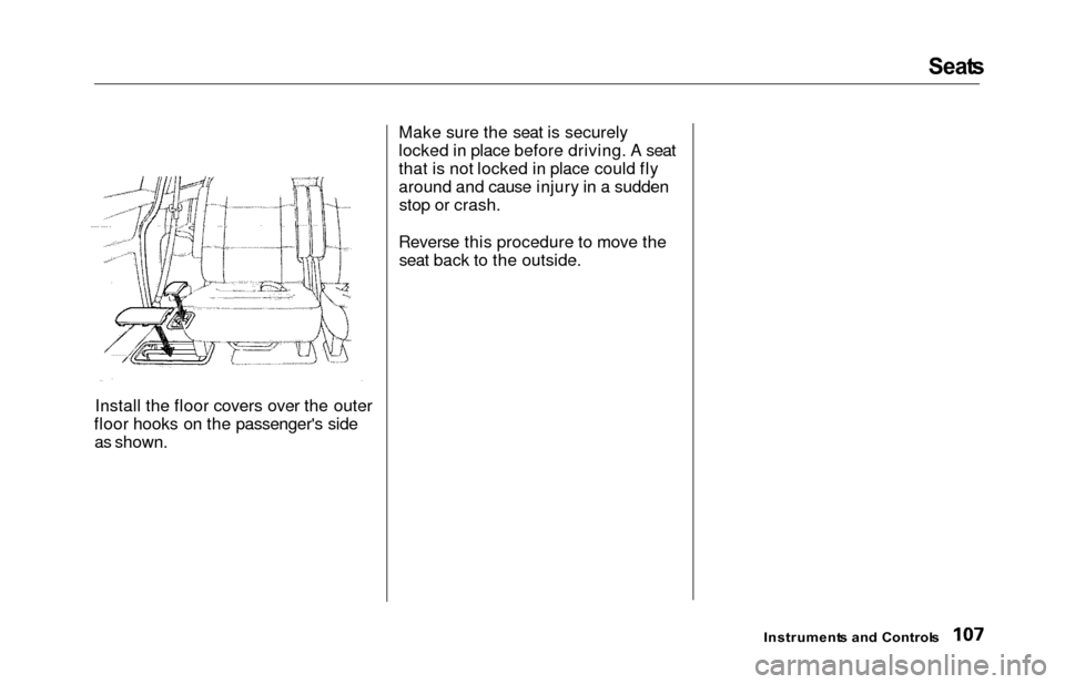 HONDA ODYSSEY 2000 RA6-RA9 / 2.G Owners Manual Seats
Install the floor covers over the outer
floor hooks on the passengers side as shown. Make sure the seat is securely
locked in place before driving. A seat
that is not locked in place could fly
