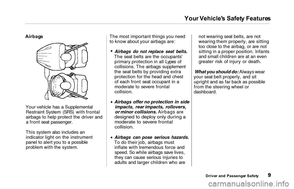 HONDA ODYSSEY 2000 RA6-RA9 / 2.G User Guide You
r Vehicle s Safet y Feature s

Airbag s
Your vehicle has a Supplemental Restraint System (SRS) with frontal
airbags to help protect the driver anda front seat passenger.
This system also includes