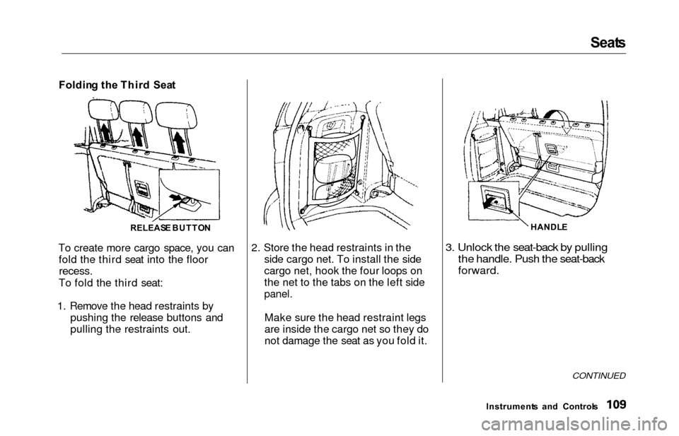 HONDA ODYSSEY 2000 RA6-RA9 / 2.G Owners Manual Seat
s

Foldin g th e Thir d  Sea t
To create more cargo space, you can fold the third seat into the floor
recess.

To fold the third seat:
1. Remove the head restraints by pushing the release buttons