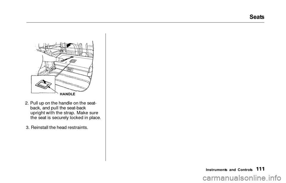 HONDA ODYSSEY 2000 RA6-RA9 / 2.G Owners Manual 2. Pull up on the handle on the seat-back, and pull the seat-backupright with the strap. Make sure
the seat is securely locked in place.
3. Reinstall the head restraints.
Seat s
Instrument s  an d  Co