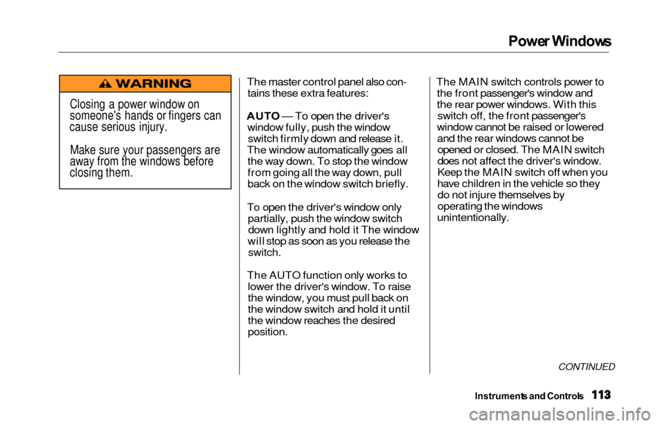 HONDA ODYSSEY 2000 RA6-RA9 / 2.G Owners Manual Power Window s
The master control panel also con-
tains these extra features:
AUT O — To open the drivers
window fully, push the window switch firmly down and release it.
The window automatically g