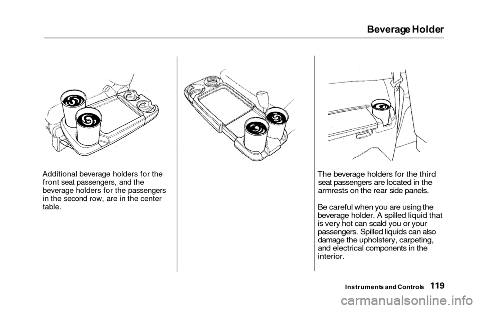 HONDA ODYSSEY 2000 RA6-RA9 / 2.G Owners Manual Beverage Holde r
Additional beverage holders for the
front seat passengers, and the
beverage holders for the passengers
in the second row, are in the center
table.The beverage holders for the third se
