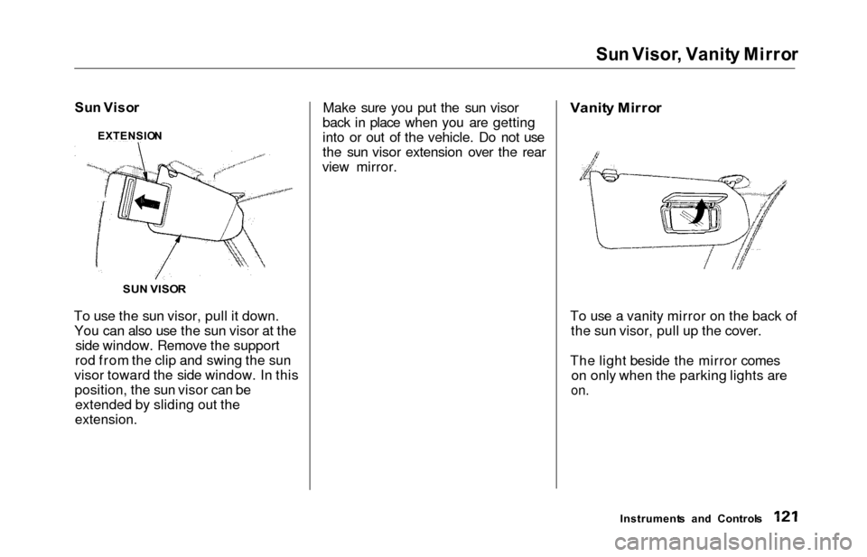 HONDA ODYSSEY 2000 RA6-RA9 / 2.G Owners Manual 
Su
n Visor , Vanit y Mirro r

Su n Viso r
To use the sun visor, pull it down. You can also use the sun visor at the side window. Remove the support
rod from the clip and swing the sun
visor toward th