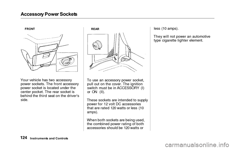 HONDA ODYSSEY 2000 RA6-RA9 / 2.G Owners Manual Accessory Powe r Socket s
FRONT
Your vehicle has two accessory
power sockets. The front accessory
power socket is located under the center pocket. The rear socket is
behind the third seat on the drive