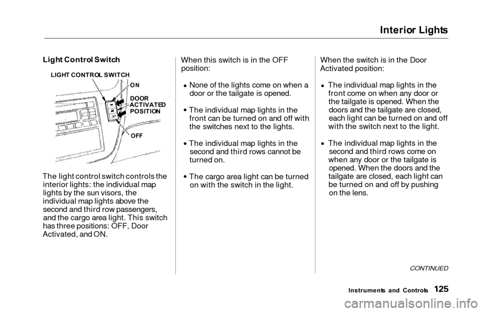 HONDA ODYSSEY 2000 RA6-RA9 / 2.G Owners Manual Interior Light s
Light Contro l Switc h
The light control switch controls the interior lights: the individual map
lights by the sun visors, the
individual map lights above the second and third row pas