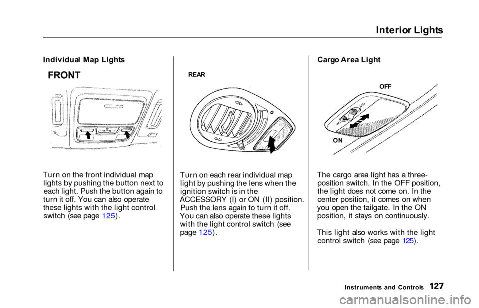 HONDA ODYSSEY 2000 RA6-RA9 / 2.G Owners Manual Interior Light s
Individua l  Ma p  Light s
Turn on the front individual map lights by pushing the button next toeach light. Push the button again to
turn it off. You can also operate
these lights wit