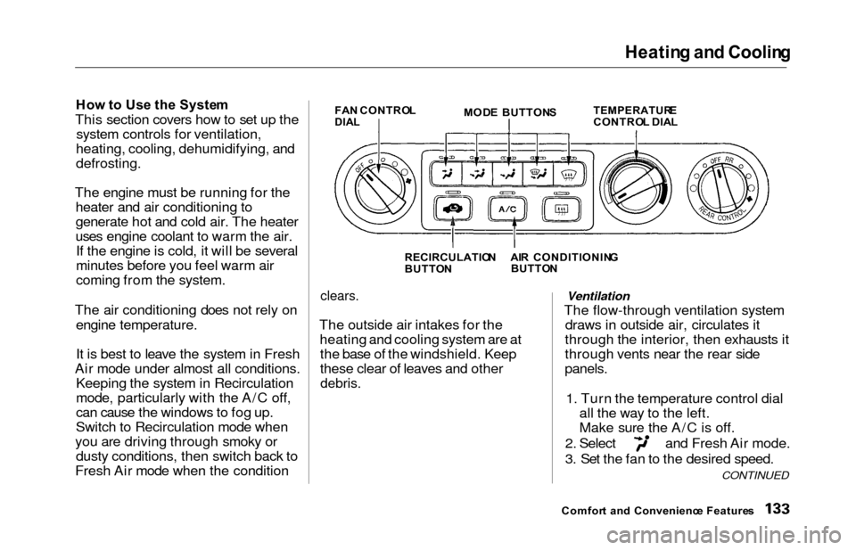 HONDA ODYSSEY 2000 RA6-RA9 / 2.G Owners Manual Heating an d Coolin g
How to Us e th e Syste m
This section covers how to set up the
system controls for ventilation,
heating, cooling, dehumidifying, and
defrosting.
The engine must be running for th