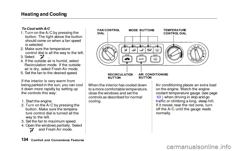 HONDA ODYSSEY 2000 RA6-RA9 / 2.G Owners Manual Heating an d Coolin g
To Cool with A/C
1. Turn on the A/C by pressing the
button. The light above the button
should come on when a fan speed
is selected.
2. Make sure the temperature control dial is a