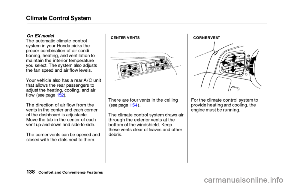 HONDA ODYSSEY 2000 RA6-RA9 / 2.G Owners Manual Climate Contro l Syste m
On EX model
The automatic climate control
system in your Honda picks the
proper combination of air condi-
tioning, heating, and ventilation to maintain the interior temperatur