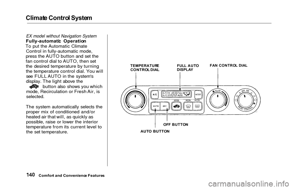 HONDA ODYSSEY 2000 RA6-RA9 / 2.G Owners Manual Climate Contro l Syste m
EX model without Navigation System
Fully-automati c  Operatio n
To put the Automatic Climate Control in fully-automatic mode,
press the AUTO button and set the
fan control dia