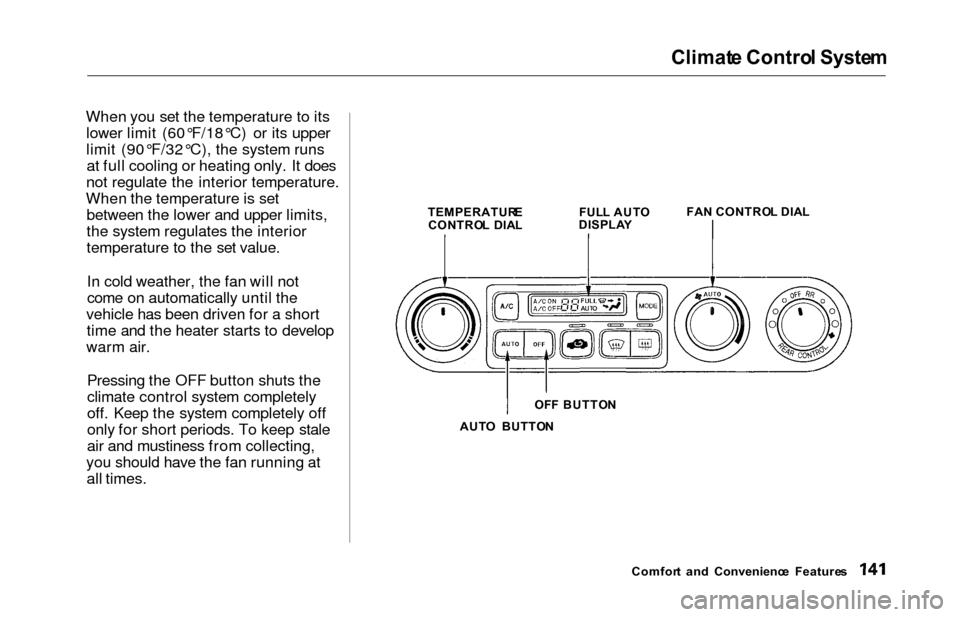 HONDA ODYSSEY 2000 RA6-RA9 / 2.G Owners Manual Climate Contro l Syste m
When you set the temperature to its
lower limit (60°F/18°C) or its upper
limit (90°F/32°C), the system runsat full cooling or heating only. It does
not regulate the interi