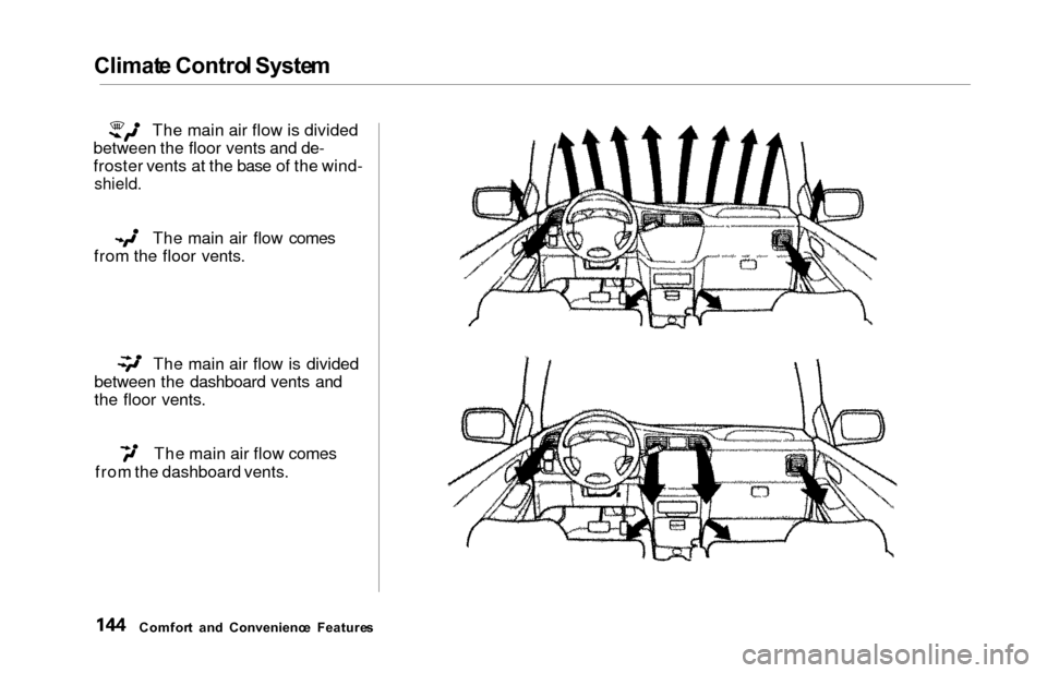 HONDA ODYSSEY 2000 RA6-RA9 / 2.G Owners Manual Climate Contro l Syste m
The main air flow is divided
between the floor vents and de-
froster vents at the base of the wind-
shield.
The main air flow comes
from the floor vents.
The main air flow is 