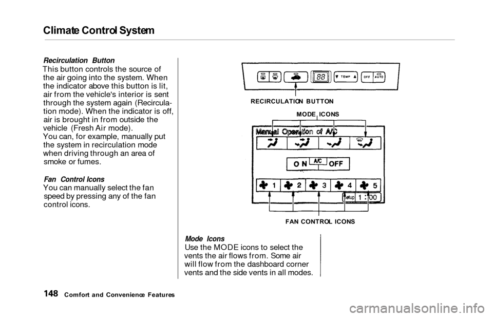 HONDA ODYSSEY 2000 RA6-RA9 / 2.G Owners Manual Climate Contro l Syste m
Recirculation Button
This button controls the source of
the air going into the system. When
the indicator above this button is lit,air from the vehicles interior is sent
thro