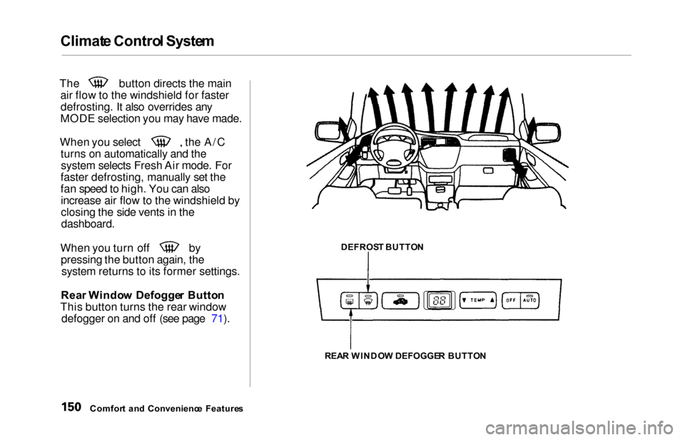 HONDA ODYSSEY 2000 RA6-RA9 / 2.G Owners Manual Climate Contro l Syste m
The button directs the main
air flow to the windshield for fasterdefrosting. It also overrides any
MODE selection you may have made.
When you select the A/C turns on automatic