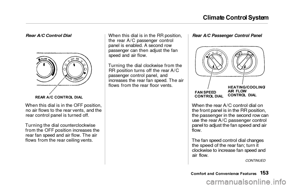 HONDA ODYSSEY 2000 RA6-RA9 / 2.G Owners Manual Climat
e Contro l Syste m

Rear A/C Control Dial

When this dial is in the OFF position, no air flows to the rear vents, and the
rear control panel is turned off.
Turning the dial counterclockwise fro
