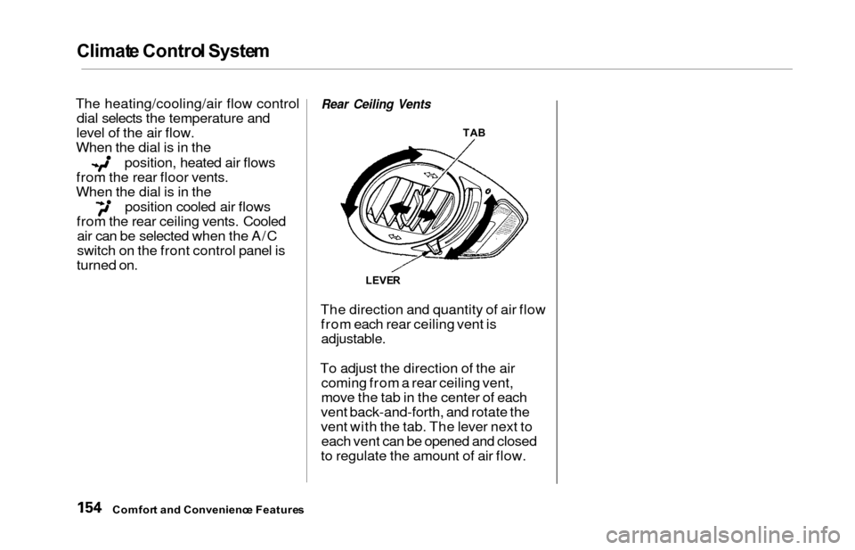 HONDA ODYSSEY 2000 RA6-RA9 / 2.G Owners Manual Climate Contro l Syste m
The heating/cooling/air flow control
dial selects the temperature and
level of the air flow.
When the dial is in the
position, heated air flows
from the rear floor vents.
When