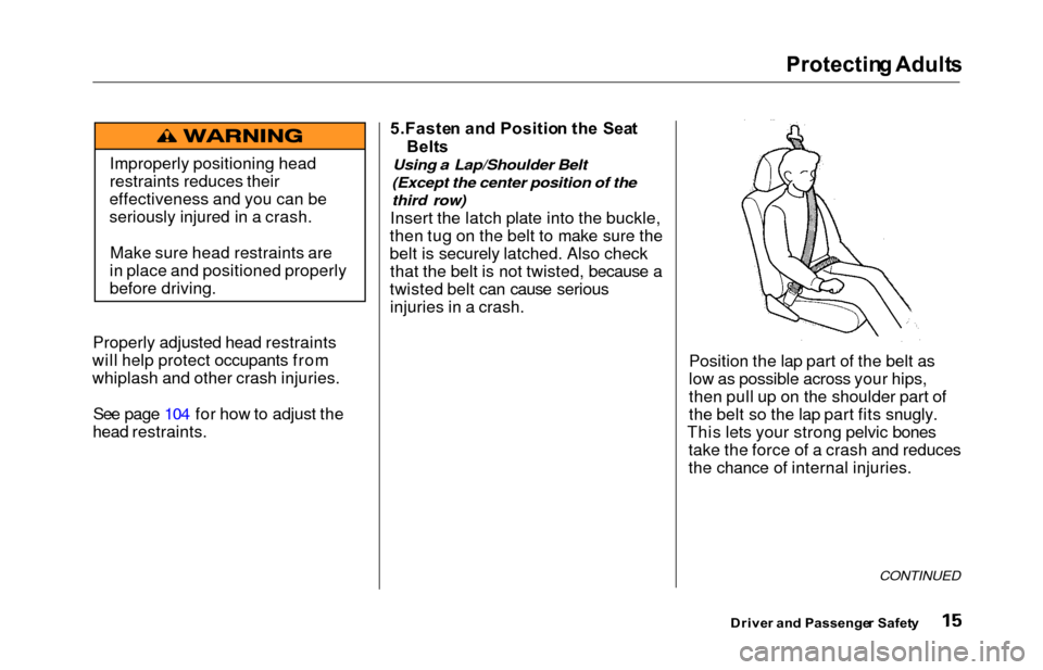 HONDA ODYSSEY 2000 RA6-RA9 / 2.G Owners Manual Protecting Adult s
Properly adjusted head restraints
will help protect occupants from
whiplash and other crash injuries.
See page 104 for how to adjust the
head restraints. 5.Faste
n an d Positio n th