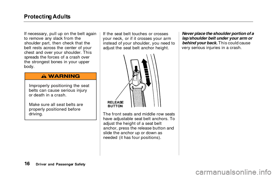 HONDA ODYSSEY 2000 RA6-RA9 / 2.G Owners Manual Protectin
g Adult s

If necessary, pull up on the belt again
to remove any slack from the shoulder part, then check that the
belt rests across the center of your chest and over your shoulder. Thisspre