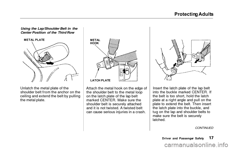 HONDA ODYSSEY 2000 RA6-RA9 / 2.G User Guide Protecting Adult s
Using the Lap/Shoulder Belt in the
Center Position of the Third Row
Unlatch the metal plate of the
shoulder belt from the anchor on the
ceiling and extend the belt by pulling
the me