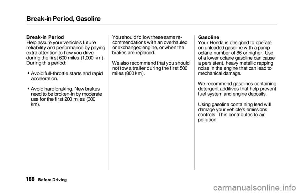 HONDA ODYSSEY 2000 RA6-RA9 / 2.G Owners Manual 
Break-i
n Period , Gasolin e

Break-i n Perio d

Help assure your vehicles future
reliability and performance by paying
extra attention to how you drive
during the first 600 miles (1,000 km).
During
