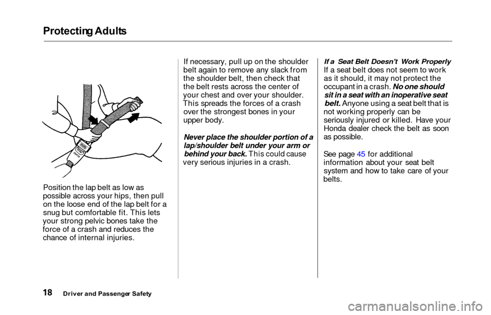 HONDA ODYSSEY 2000 RA6-RA9 / 2.G Owners Manual Protecting Adult s
Position the lap belt as low as
possible across your hips, then pull on the loose end of the lap belt for a
snug but comfortable fit. This lets
your strong pelvic bones take the
for