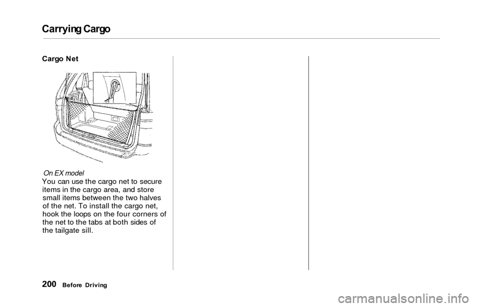 HONDA ODYSSEY 2000 RA6-RA9 / 2.G Owners Manual Carrying Carg o
On EX model
You can use the cargo net to secure
items in the cargo area, and storesmall items between the two halves
of the net. To install the cargo net,
hook the loops on the four co