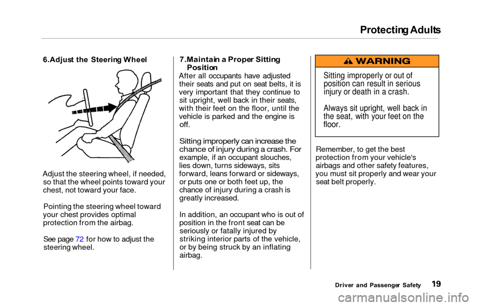 HONDA ODYSSEY 2000 RA6-RA9 / 2.G User Guide Protecting Adult s
6.Adjus t th e  Steerin g Whee l
Adjust the steering wheel, if needed, so that the wheel points toward your
chest, not toward your face.
Pointing the steering wheel toward
your ches