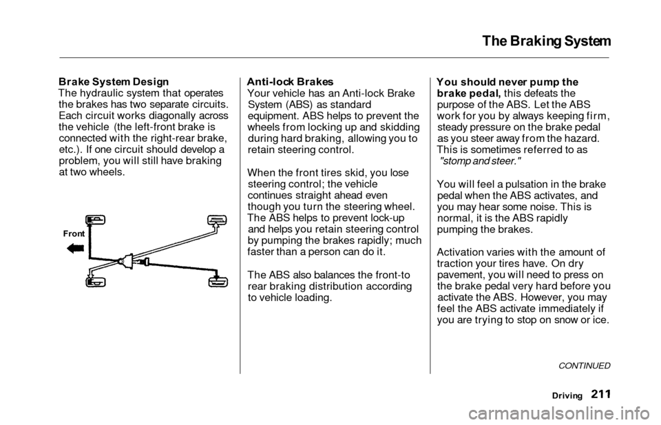 HONDA ODYSSEY 2000 RA6-RA9 / 2.G Owners Manual The Brakin g Syste m
Brake Syste m Desig n
The hydraulic system that operates the brakes has two separate circuits.
Each circuit works diagonally across
the vehicle (the left-front brake isconnected w