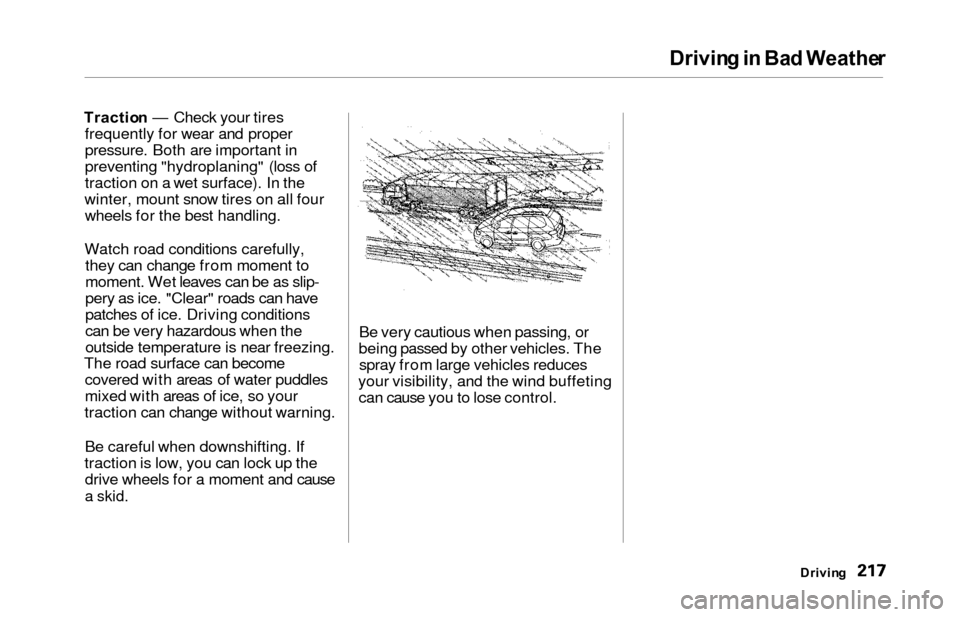 HONDA ODYSSEY 2000 RA6-RA9 / 2.G Owners Manual Driving in  Ba d Weathe r
Traction — Check your tires
frequently for wear and proper
pressure. Both are important in
preventing "hydroplaning" (loss of
traction on a wet surface). In the
winter, mou