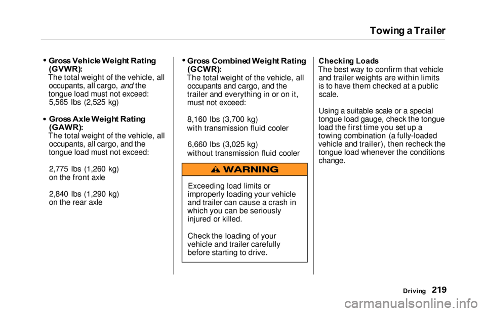 HONDA ODYSSEY 2000 RA6-RA9 / 2.G Owners Manual Towin
g a  Traile r

Gros s Vehicl e Weigh t Ratin g

(GVWR) :

The total weight of the vehicle, all occupants, all cargo, and the
tongue load must not exceed: 5,565 Ibs (2,525 kg)

Gros s Axl e Weigh