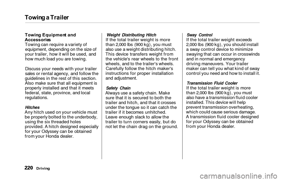 HONDA ODYSSEY 2000 RA6-RA9 / 2.G Owners Manual Towing a  Traile r
Towin g Equipmen t an d
Accessorie s
Towing can require a variety of equipment, depending on the size of
your trailer, how it will be used, and how much load you are towing.
Discuss