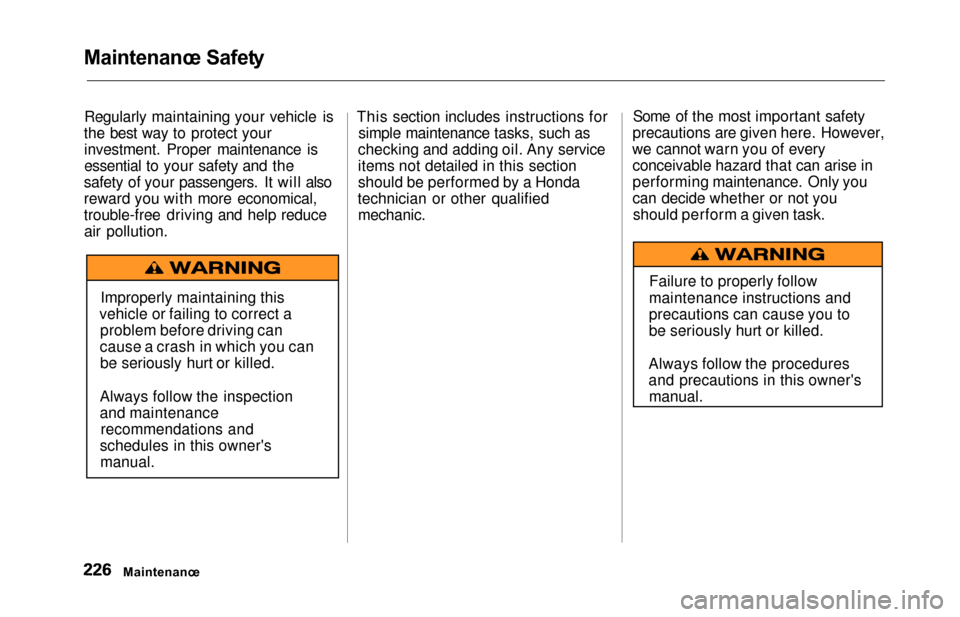 HONDA ODYSSEY 2000 RA6-RA9 / 2.G Owners Manual Maintenance Safet y
Regularly maintaining your vehicle is
the best way to protect your investment. Proper maintenance is
essential to your safety and the
safety of your passengers. It will also
reward