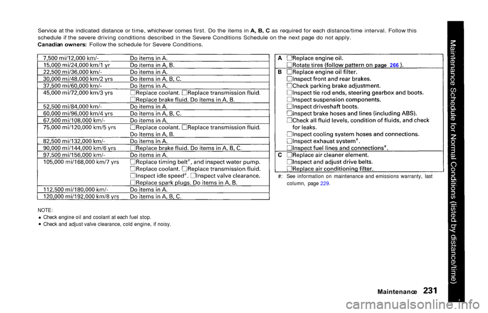 HONDA ODYSSEY 2000 RA6-RA9 / 2.G Owners Manual Service at the indicated distance or time, whichever comes first. Do the items in A, B , C  as required for each distance/time interval. Follow this
schedule if the severe driving conditions described